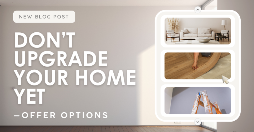 Don’t Upgrade Your Home Yet—Offer Options Instead